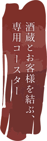 酒蔵とお客様を結ぶ、日本酒専用コースター。